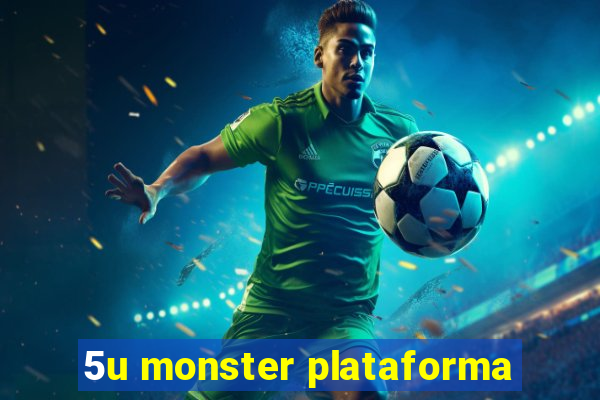 5u monster plataforma